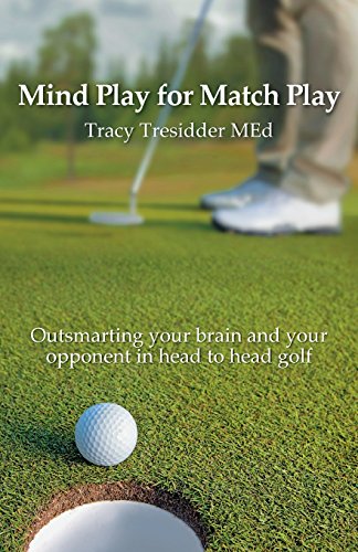 Mind Play for Match Play: Outsmarting your brain and your opponent in head to head golf von Tracy Tresidder