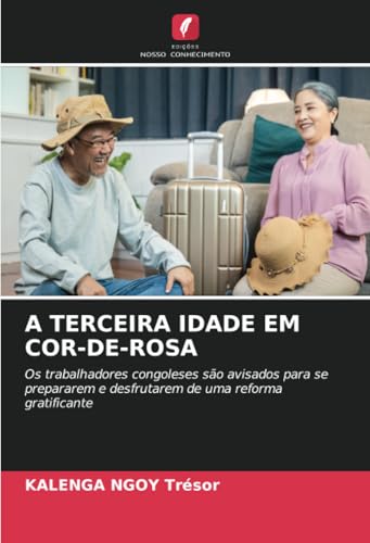 A TERCEIRA IDADE EM COR-DE-ROSA: Os trabalhadores congoleses são avisados para se prepararem e desfrutarem de uma reforma gratificante von Edições Nosso Conhecimento