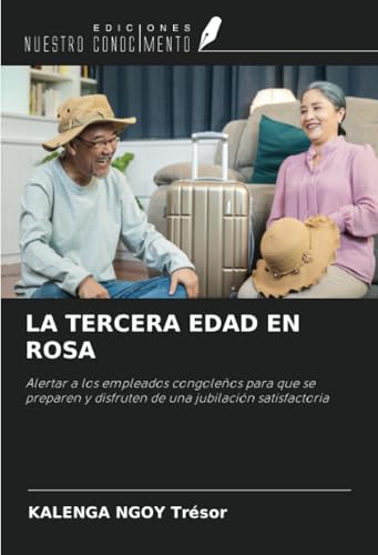 LA TERCERA EDAD EN ROSA: Alertar a los empleados congoleños para que se preparen y disfruten de una jubilación satisfactoria von Ediciones Nuestro Conocimiento