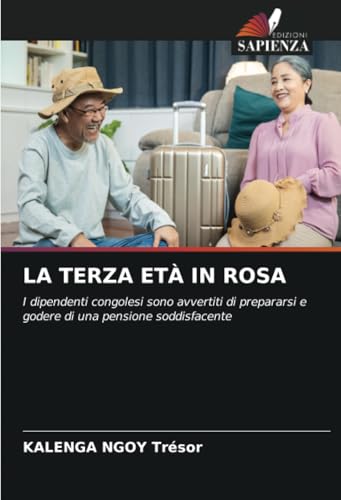 LA TERZA ETÀ IN ROSA: I dipendenti congolesi sono avvertiti di prepararsi e godere di una pensione soddisfacente von Edizioni Sapienza