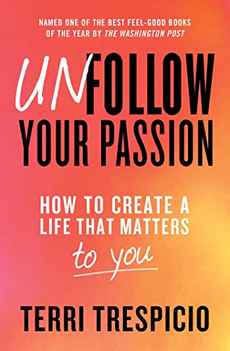 Unfollow Your Passion: How to Create a Life that Matters to You von Atria