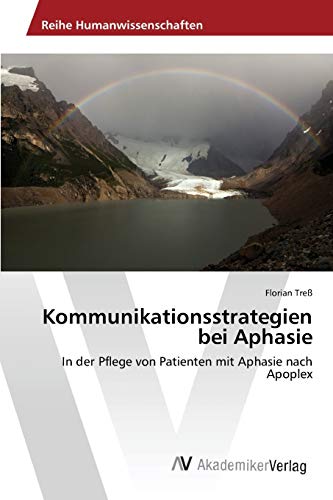 Kommunikationsstrategien bei Aphasie: In der Pflege von Patienten mit Aphasie nach Apoplex von AV Akademikerverlag