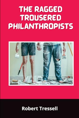 The Ragged Trousered Philanthropists: A moving and thought-provoking political novel of the working class von Independently published