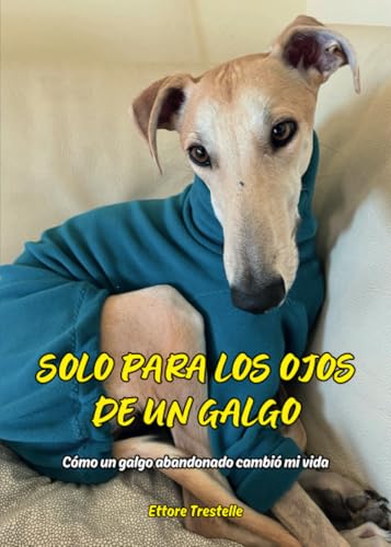 Solo para los ojos de un galgo. Cómo un galgo abandonado cambió mi vida von Youcanprint