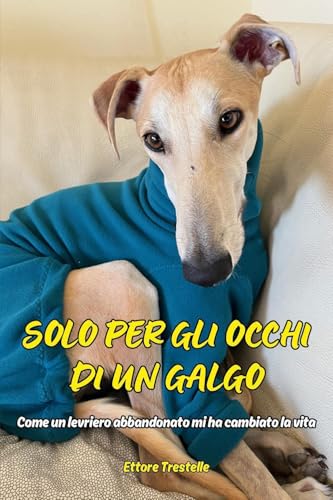 Solo per gli occhi di un galgo (come un levriero spagnolo abbandonato mi ha cambiato la vita) von Youcanprint