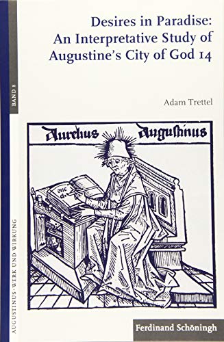 Desires in Paradise: An Interpretative Study of Augustine's City of God 14 (Augustinus - Werk und Wirkung)