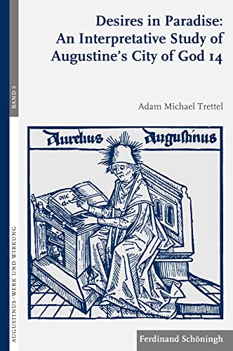 Desires in Paradise: An Interpretative Study of Augustine's City of God 14 (Augustinus - Werk und Wirkung)