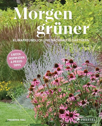 Morgen grüner: Klimafreundlich und nachhaltig gärtnern. Garteninspirationen und Praxistipps. Robuste Sorten, trockenheitsverträgliche und ... Tipps zum Wassersparen, organisch Düngen uvm. von Prestel Verlag