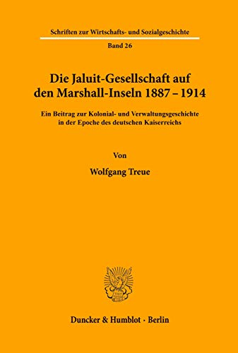 Die Jaluit-Gesellschaft auf den Marshall-Inseln 1887–1914.: Ein Beitrag zur Kolonial- und Verwaltungsgeschichte in der Epoche des deutschen ... Wirtschafts- und Sozialgeschichte, Band 26) von Duncker & Humblot