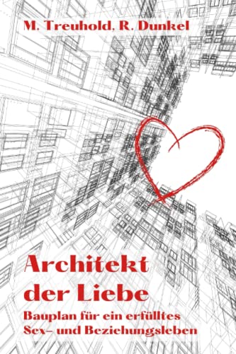 Architekt der Liebe: Bauplan für ein erfülltes Sex- und Beziehungsleben (Männlichkeit, Beziehung und Leben, Band 2) von Independently published