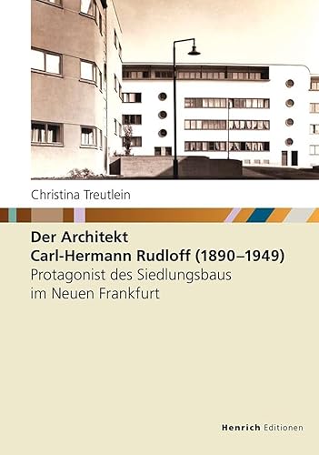Der Architekt Carl-Hermann Rudloff (1890 - 1949): Protagonist des Siedlungsbaus im Neuen Frankfurt von Verlag Henrich Editionen