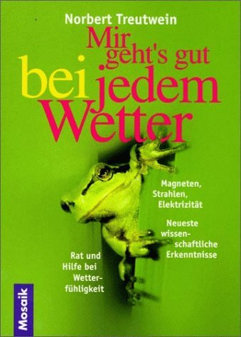 Mir geht's gut bei jedem Wetter. Magneten, Strahlen, Elektrizität. Rat und Hilfe bei Wetterfühligkeit