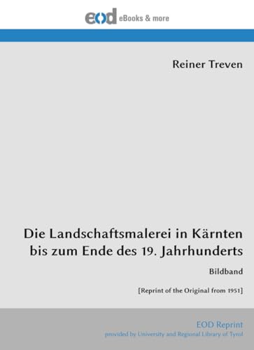 Die Landschaftsmalerei in Kärnten bis zum Ende des 19. Jahrhunderts: Bildband [Reprint of the Original from 1951] von EOD Network
