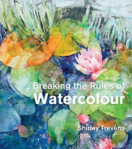 Breaking the Rules of Watercolour: Painting secrets and techniques von Batsford