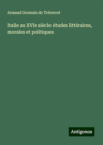 Italie au XVIe siècle: études littéraires, morales et politiques von Antigonos Verlag
