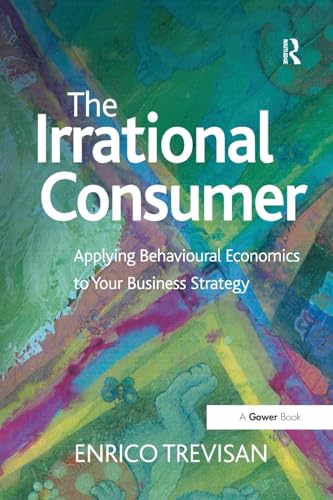 The Irrational Consumer: Applying Behavioural Economics to Your Business Strategy von Routledge