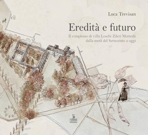 Eredità e futuro. Il complesso di Villa Loschi Zileri Motterle dalla metà del Settecento a oggi (Studi e percorsi. Villa Loschi Zileri) von Cierre edizioni