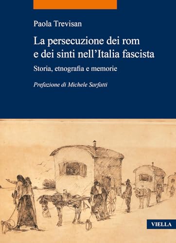 La Persecuzione Dei Rom E Dei Sinti Nell'italia Fascista: Storia, Etnografia E Memorie (La Storia. Temi, 116) von Viella