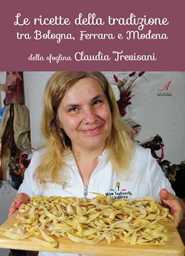 Le ricette della tradizione tra Bologna, Ferrara e Modena della sfoglina Claudia Trevisani von Edizioni Artestampa