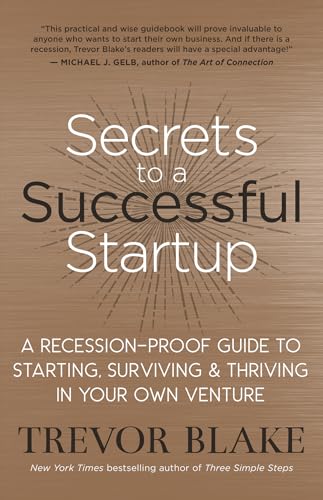 Secrets to a Successful Startup: A Recession-Proof Guide to Starting, Surviving & Thriving in Your Own Venture