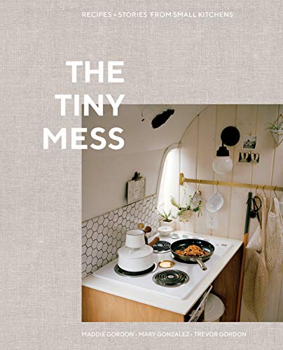 The Tiny Mess: Recipes and Stories from Small Kitchens von Ten Speed Press