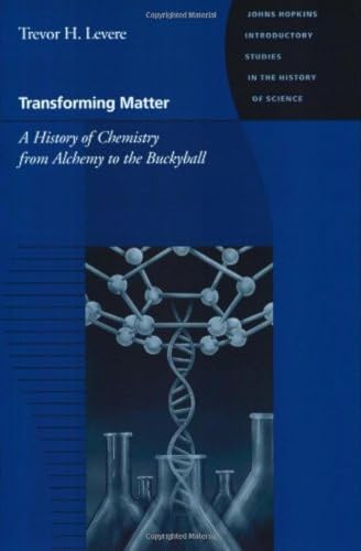 Transforming Matter: A History of Chemistry from Alchemy to the Buckyball (Johns Hopkins Introductory Studies in the History of Science)