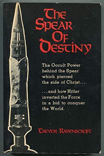 The Spear of Destiny: The Occult Power Behind the Spear Which Pierced the Side of Christ