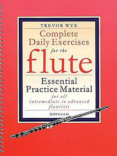 Complete Daily Exercises For The Flute: Noten für Flöte (Flute Tutor): Essential Practice Material for All Intermediate to Advanced Flautists