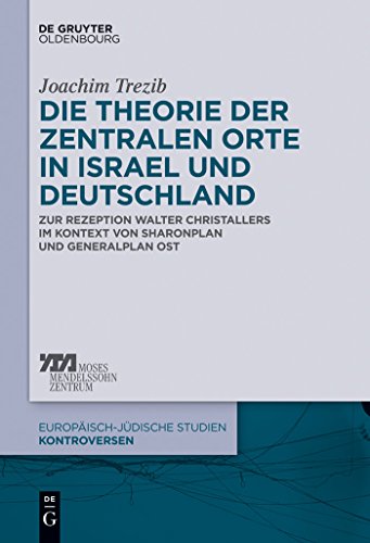 Die Theorie der zentralen Orte in Israel und Deutschland: Zur Rezeption Walter Christallers im Kontext von Sharonplan und "Generalplan Ost" (Europäisch-jüdische Studien – Kontroversen, 3, Band 3)