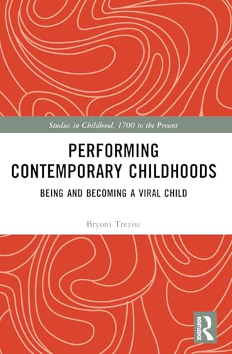 Performing Contemporary Childhoods: Being and Becoming a Viral Child (Studies in Childhood, 1700 to the Present) von Routledge