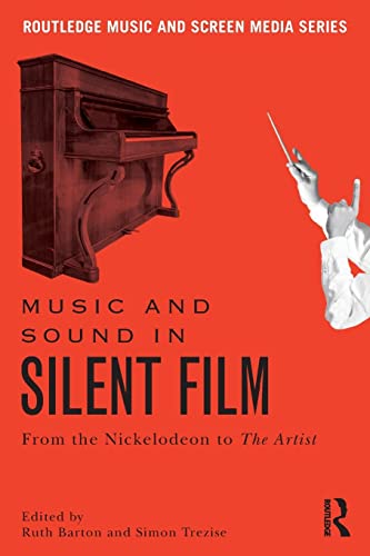 Music and Sound in Silent Film: From the Nickelodeon to the Artist (Routledge Music and Screen Media)