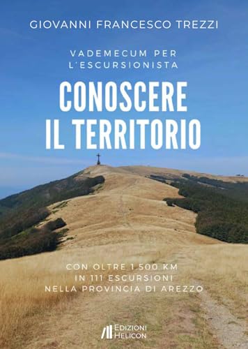 Conoscere il territorio. Vademecum per l'escursionista con oltre 1500 Km in 111 escursioni nella provincia di Arezzo Conoscere il territorio. Vademecum per l'escursionista con oltre 1500 Km in 111 escursioni nella provincia di Arezzo von Helicon