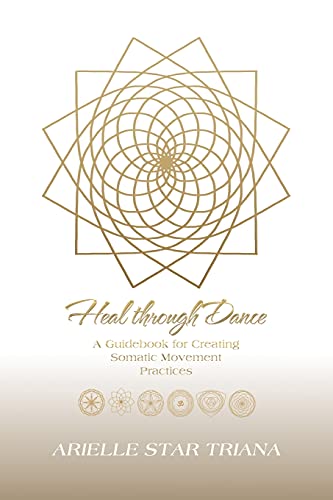 Heal through Dance: A Guidebook for Creating Somatic Movement Practices von Balboa Press