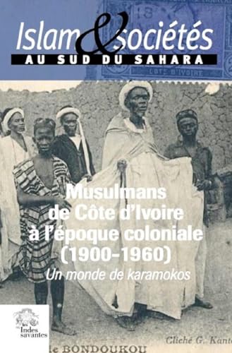 Les Musulmans de Côte d'Ivoire à l'époque coloniale (1900-1960). (Islam et sociétés au sud du Sahara, vol. 6): Un monde de karamokos von INDES SAVANTES