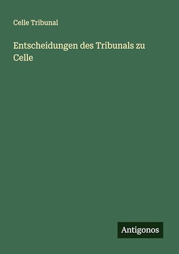Entscheidungen des Tribunals zu Celle von Antigonos Verlag
