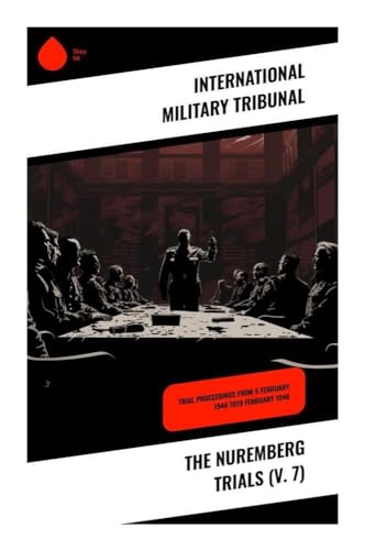 The Nuremberg Trials (V. 7): Trial Proceedings From 5 February 1946 to19 February 1946 von Sharp Ink