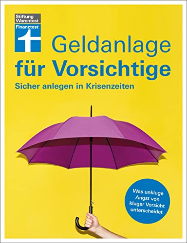 Geldanlage für Vorsichtige - Anlagerisiken minimieren - souverän investieren ohne Angst und Sorgen: Sicher anlegen in Krisenzeiten