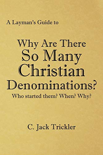 A Layman's Guide to Why Are There So Many Christian Denominations?: Who started them? When? Why?
