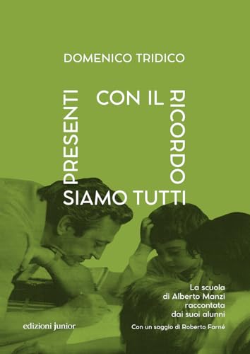 Con il ricordo siamo tutti presenti. La scuola di Alberto Manzi raccontata dai suoi alunni Con il ricordo siamo tutti presenti. La scuola di Alberto Manzi raccontata dai suoi alunni von Edizioni Junior