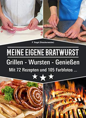 MEINE EIGENE BRATWURST Grillen-Wursten-Genießen: Mit 72 Rezepten und 105 Farbfotos von Peggy Triegel Verlag