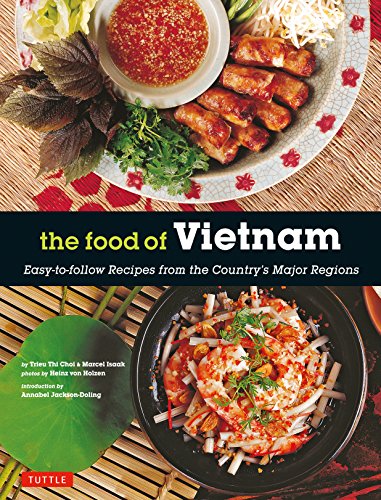 The Food of Vietnam: Easy-to-follow Recipes from the Country's Major Regions: Easy-To-Follow Recipes from the Country's Major Regions [Vietnamese Cookbook with Over 80 Recipes]