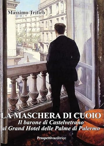 La maschera di cuoio. Il barone di Castelvetrano al Grand Hotel delle Palme di Palermo (Romanzi storici) von Prospettiva Editrice