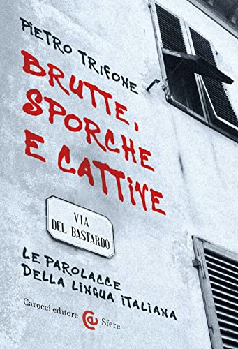 Brutte, sporche e cattive. Le parolacce della lingua italiana (Le sfere)
