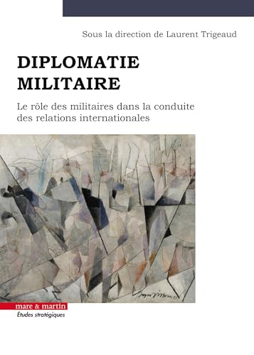 Diplomatie militaire: Le rôle militaire dans la conduite des relations internationales Diplomatie militaire: Le rôle militaire dans la conduite des relations internationales von MARE MARTIN