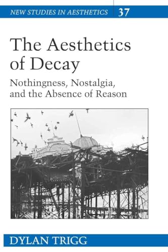 The Aesthetics of Decay: Nothingness, Nostalgia, and the Absence of Reason (New Studies in Aesthetics, Band 37) von Peter Lang Inc., International Academic Publishers