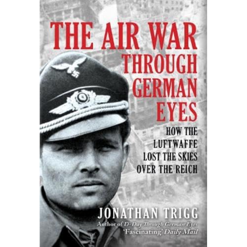 The Air War Through German Eyes: How the Luftwaffe Lost the Skies over the Reich von Amberley Publishing