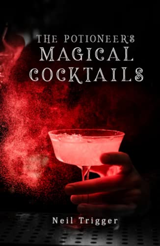 The Potioneer's Magical Cocktail Book: Cocktails that look and feel like REAL Magic!
