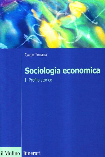 Sociologia economica. Profilo storico (Vol. 1) (Itinerari. Sociologia) von Il Mulino