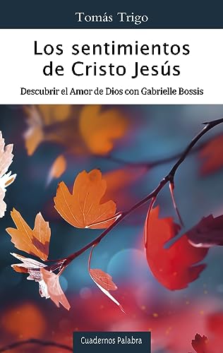 Los sentimientos de Cristo Jesús: Descubrir el Amor de Dios con Gabrielle Bossis (Cuadernos Palabra, Band 196)