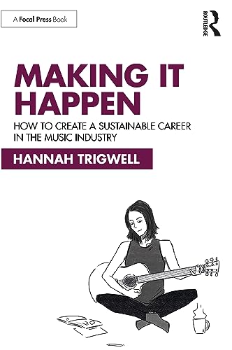 Making It Happen: How to Create a Sustainable Career in the Music Industry von Focal Press